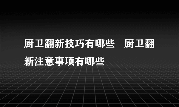 厨卫翻新技巧有哪些   厨卫翻新注意事项有哪些