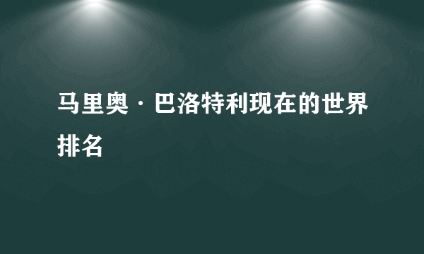 马里奥·巴洛特利现在的世界排名