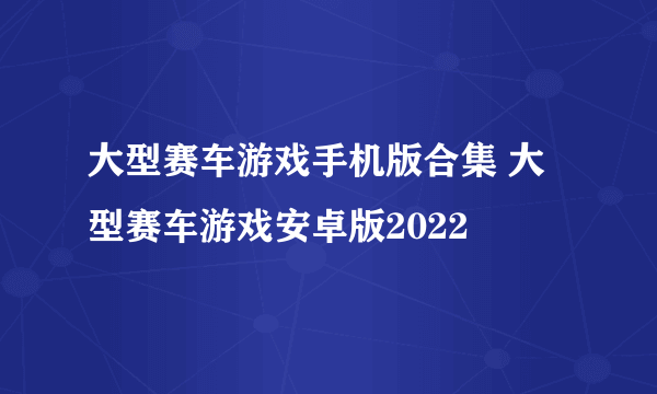 大型赛车游戏手机版合集 大型赛车游戏安卓版2022