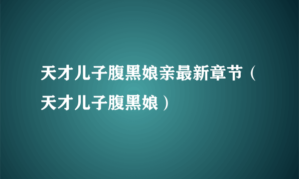 天才儿子腹黑娘亲最新章节（天才儿子腹黑娘）