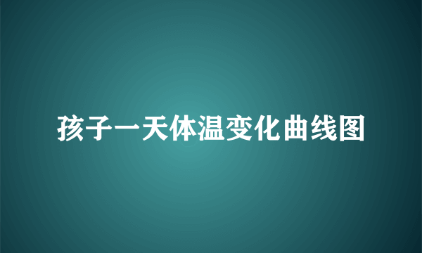 孩子一天体温变化曲线图
