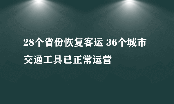 28个省份恢复客运 36个城市交通工具已正常运营
