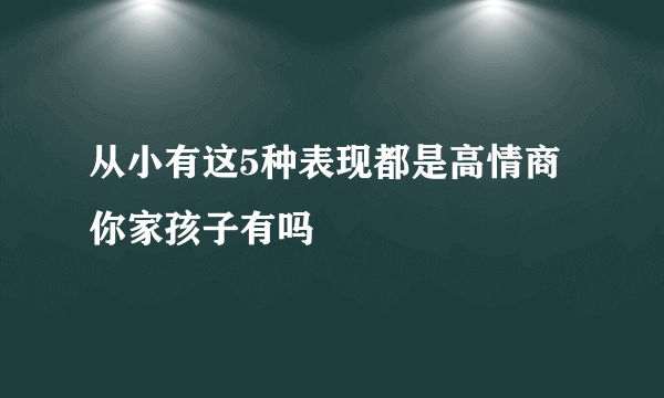 从小有这5种表现都是高情商你家孩子有吗