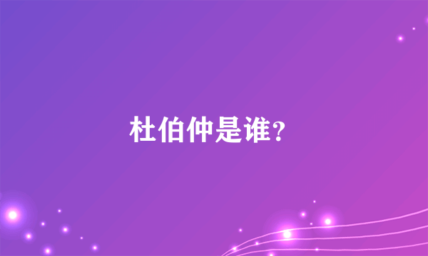 杜伯仲是谁？