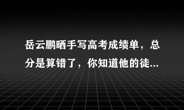 岳云鹏晒手写高考成绩单，总分是算错了，你知道他的徒弟是如何回应的吗？