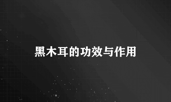 黑木耳的功效与作用