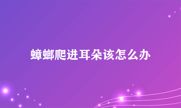 蟑螂爬进耳朵该怎么办