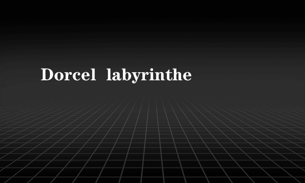 Dorcel  labyrinthe