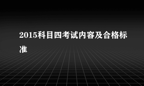 2015科目四考试内容及合格标准