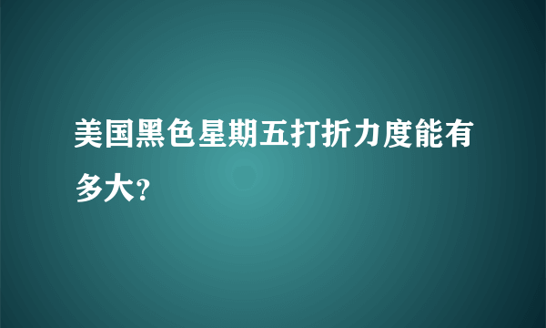 美国黑色星期五打折力度能有多大？