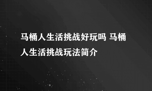 马桶人生活挑战好玩吗 马桶人生活挑战玩法简介