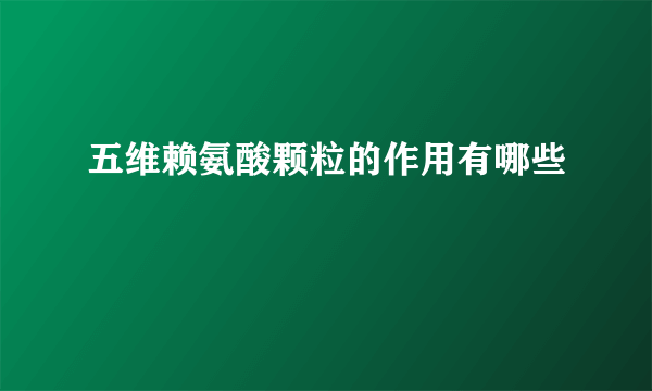 五维赖氨酸颗粒的作用有哪些