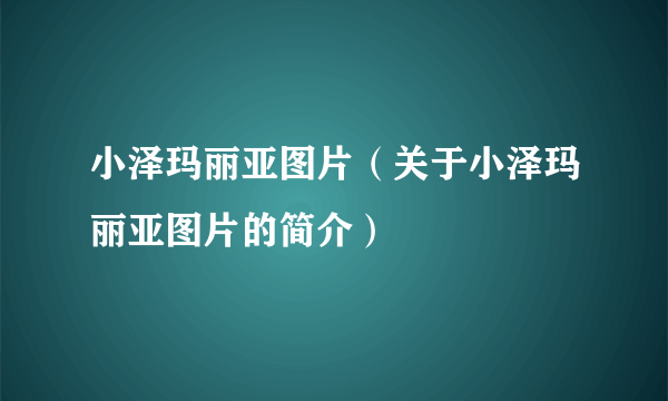 小泽玛丽亚图片（关于小泽玛丽亚图片的简介）