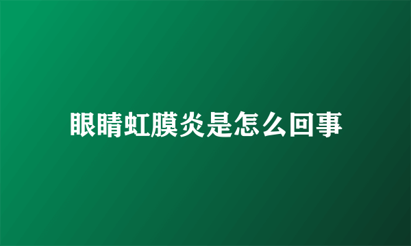 眼睛虹膜炎是怎么回事