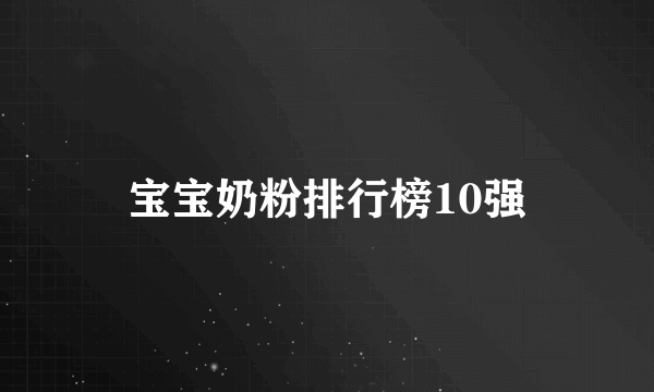 宝宝奶粉排行榜10强