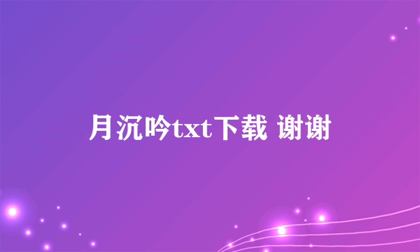 月沉吟txt下载 谢谢