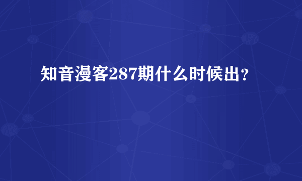 知音漫客287期什么时候出？