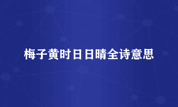 梅子黄时日日晴全诗意思