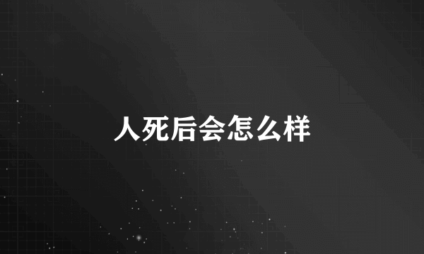 人死后会怎么样