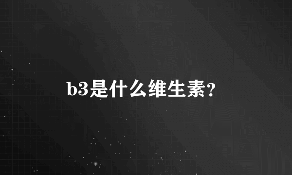 b3是什么维生素？