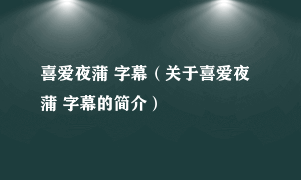 喜爱夜蒲 字幕（关于喜爱夜蒲 字幕的简介）