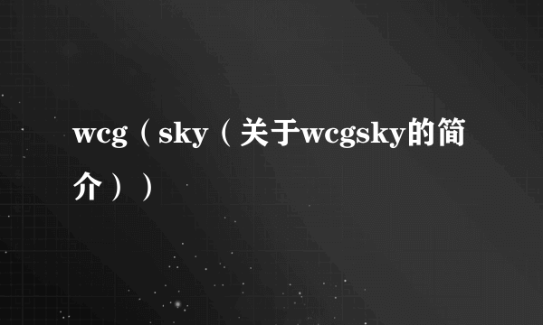 wcg（sky（关于wcgsky的简介））