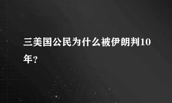 三美国公民为什么被伊朗判10年？