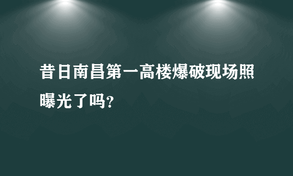 昔日南昌第一高楼爆破现场照曝光了吗？