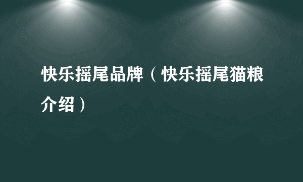 快乐摇尾品牌（快乐摇尾猫粮介绍）