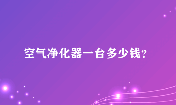 空气净化器一台多少钱？