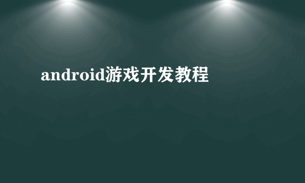 android游戏开发教程