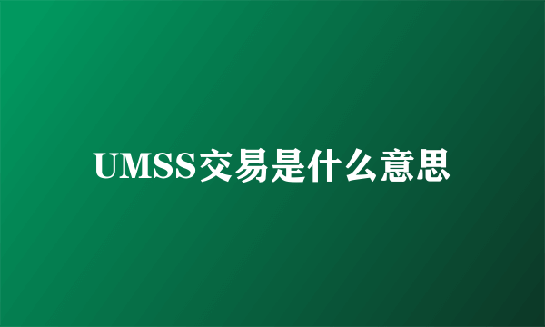 UMSS交易是什么意思