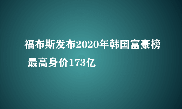 福布斯发布2020年韩国富豪榜 最高身价173亿