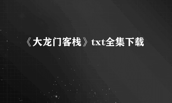 《大龙门客栈》txt全集下载