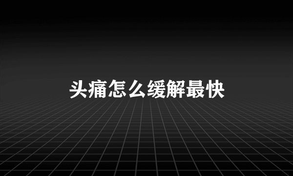 头痛怎么缓解最快