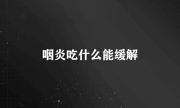 咽炎吃什么能缓解