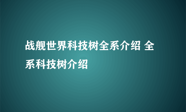 战舰世界科技树全系介绍 全系科技树介绍