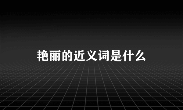 艳丽的近义词是什么