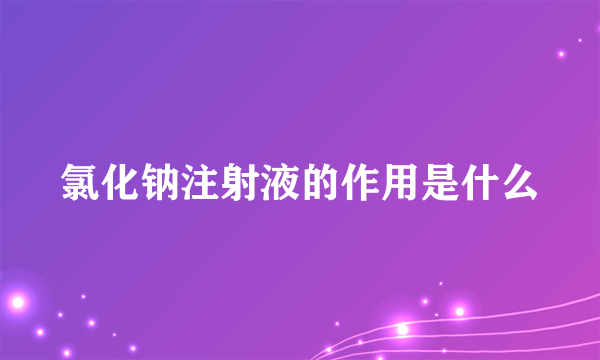 氯化钠注射液的作用是什么