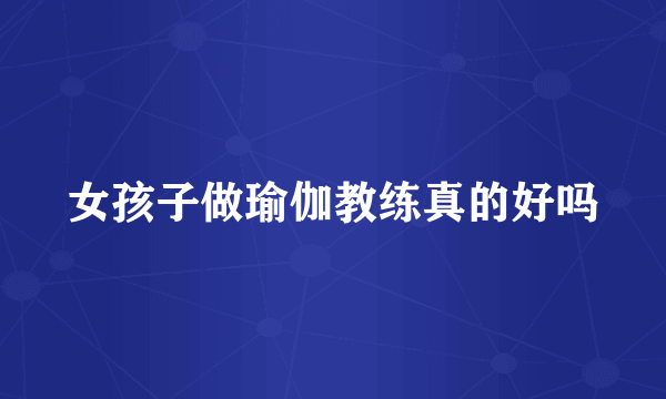 女孩子做瑜伽教练真的好吗