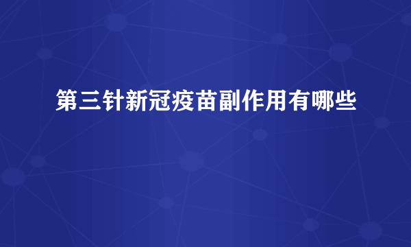 第三针新冠疫苗副作用有哪些