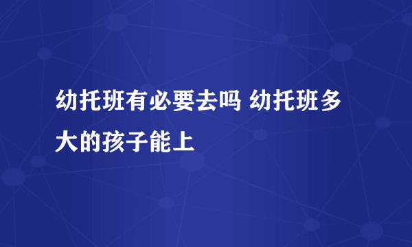 幼托班有必要去吗 幼托班多大的孩子能上