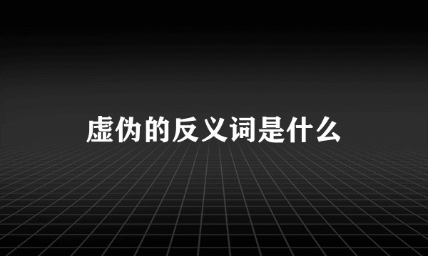 虚伪的反义词是什么