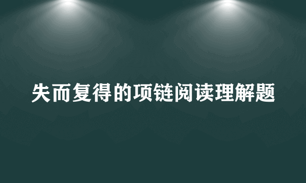失而复得的项链阅读理解题