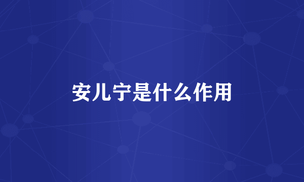 安儿宁是什么作用