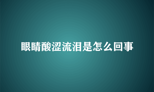 眼睛酸涩流泪是怎么回事
