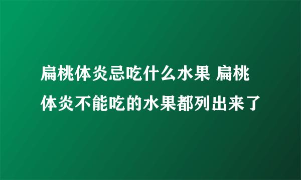 扁桃体炎忌吃什么水果 扁桃体炎不能吃的水果都列出来了