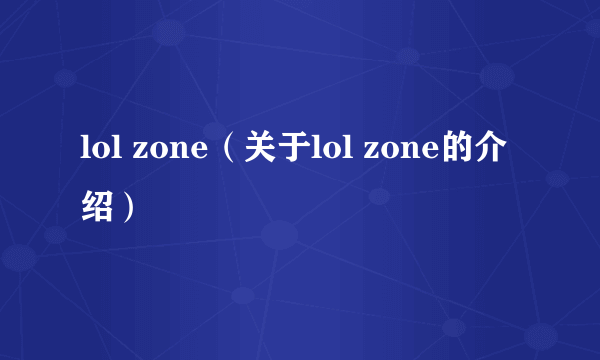 lol zone（关于lol zone的介绍）