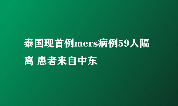 泰国现首例mers病例59人隔离 患者来自中东