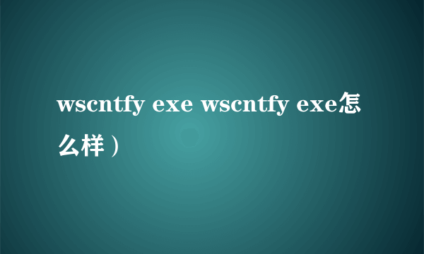 wscntfy exe wscntfy exe怎么样）